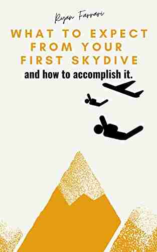 WHAT TO EXPECT FROM YOUR FIRST SKYDIVE: AND HOW TO ACCOMPLISH IT