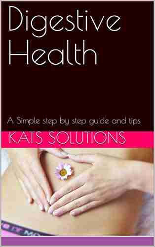 Digestive Health: A Simple step by step guide and tips