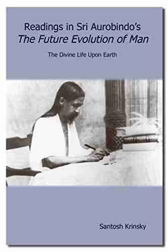 Readings in Sri Aurobindo s The Future Evolution of Man (Lotus Press )