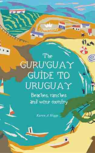 Guru Guay Guide To Uruguay: Beaches Ranches And Wine Country