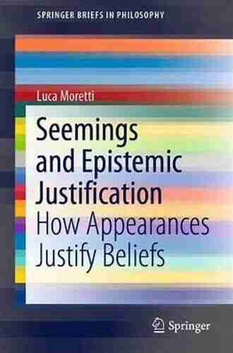 Seemings And Epistemic Justification: How Appearances Justify Beliefs (SpringerBriefs In Philosophy)