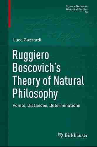 Ruggiero Boscovich s Theory of Natural Philosophy: Points Distances Determinations (Science Networks Historical Studies 60)