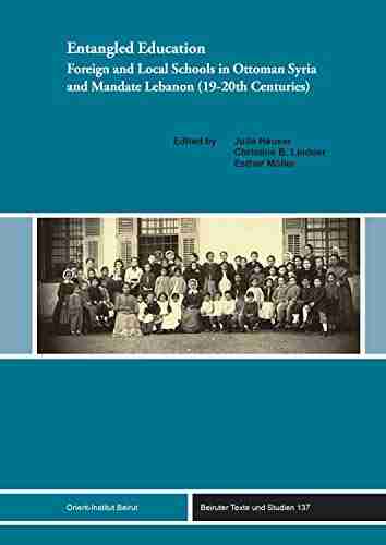 Entangled Education: Foreign and Local Schools in Ottoman Syria and Mandate Lebanon (19 20th Centuries) (Beiruter Texte und Studien (BTS) 137)