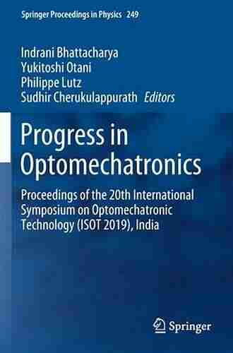 Progress In Optomechatronics: Proceedings Of The 20th International Symposium On Optomechatronic Technology (ISOT 2019) India (Springer Proceedings In Physics 249)