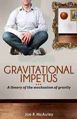 Gravitational Impetus: A Theory Of The Mechanism Of Gravity