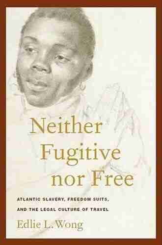 Neither Fugitive Nor Free: Atlantic Slavery Freedom Suits And The Legal Culture Of Travel (America And The Long 19th Century 8)