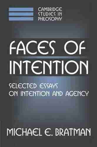 Faces Of Intention: Selected Essays On Intention And Agency (Cambridge Studies In Philosophy)