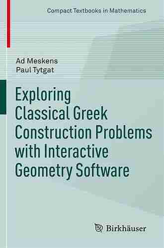 Exploring Classical Greek Construction Problems With Interactive Geometry Software (Compact Textbooks In Mathematics)