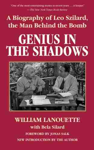 Genius In The Shadows: A Biography Of Leo Szilard The Man Behind The Bomb