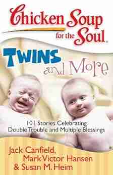 Chicken Soup For The Soul: Twins And More: 101 Stories Celebrating Double Trouble And Multiple Blessings