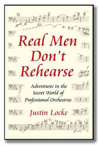 Real Men Don T Rehearse: (Adventures In The Secret World Of Professional Orchestras)