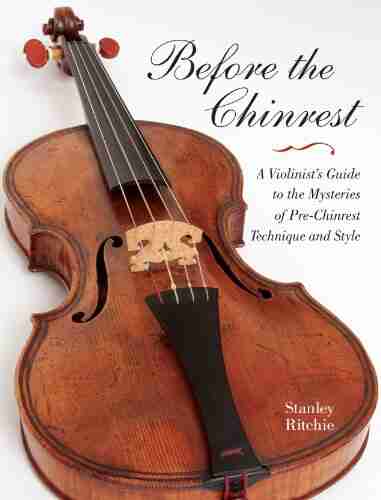 Before The Chinrest: A Violinist S Guide To The Mysteries Of Pre Chinrest Technique And Style (Publications Of The Early Music Institute)