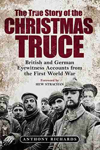 The True Story Of The Christmas Truce: British And German Eyewitness Accounts From World War I