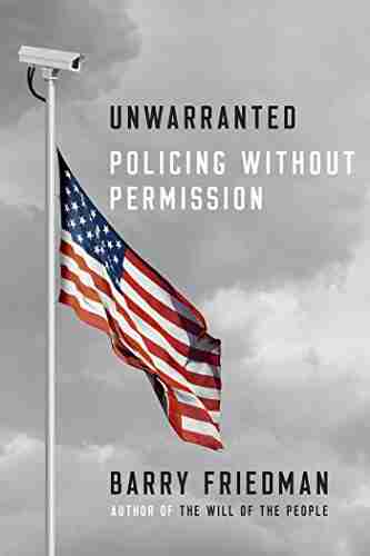 Unwarranted: Policing Without Permission Barry Friedman