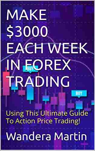 MAKE $3000 EACH WEEK IN FOREX TRADING: Using This Ultimate Guide To Action Price Trading