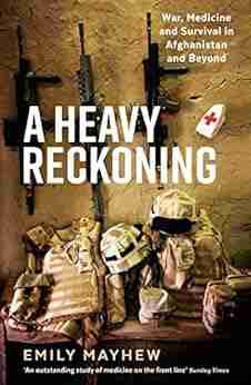 A Heavy Reckoning: War Medicine And Survival In Afghanistan And Beyond (Wellcome Collection)