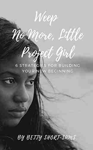 Weep No More Little Project Girl: 6 Strategies For Building Your New Beginning