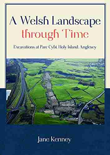 A Welsh Landscape through Time: Excavations at Parc Cybi Holy Island Anglesey