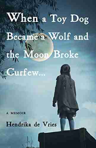 When A Toy Dog Became A Wolf And The Moon Broke Curfew: A Memoir