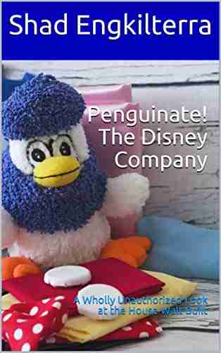 Penguinate The Disney Company: A Wholly Unauthorized Look At The House Walt Built (Penguinate Positive Creativity)