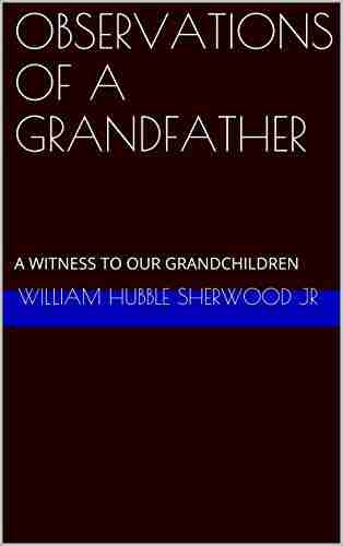 OBSERVATIONS OF A GRANDFATHER: A WITNESS TO OUR GRANDCHILDREN