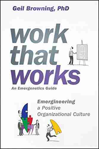 Work That Works: Emergineering A Positive Organizational Culture