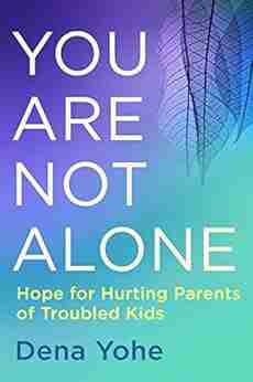 You Are Not Alone: Hope For Hurting Parents Of Troubled Kids