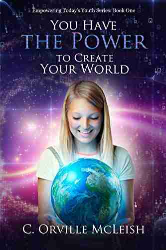 You Have The Power To Create Your World (Empowering Today S Youth 1)